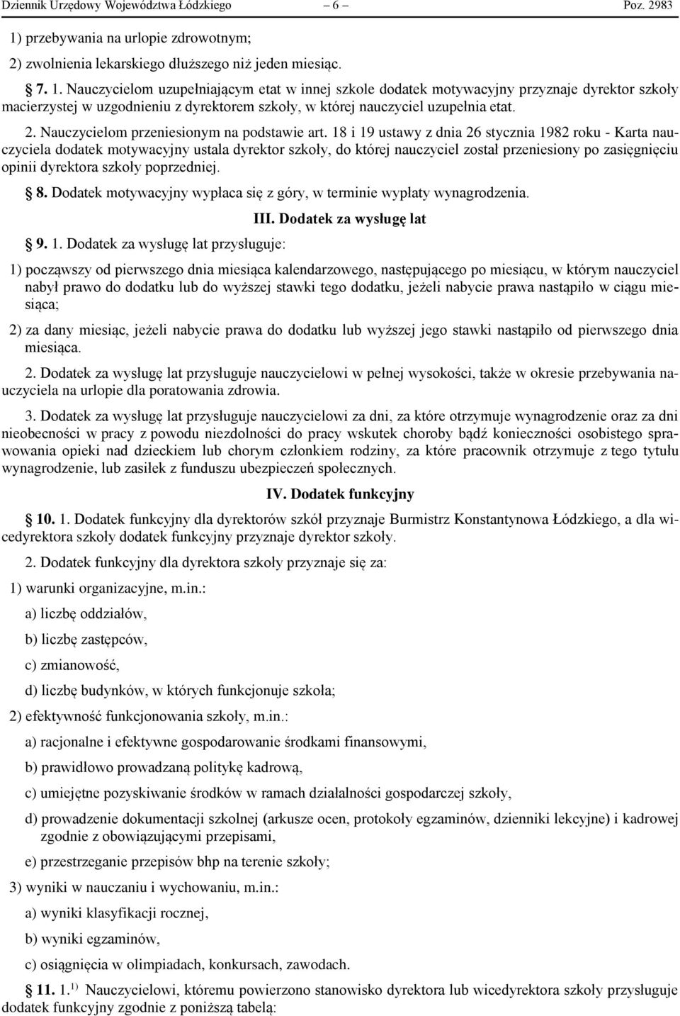 Nauczycielom uzupełniającym etat w innej szkole dodatek motywacyjny przyznaje dyrektor szkoły macierzystej w uzgodnieniu z dyrektorem szkoły, w której nauczyciel uzupełnia etat. 2.