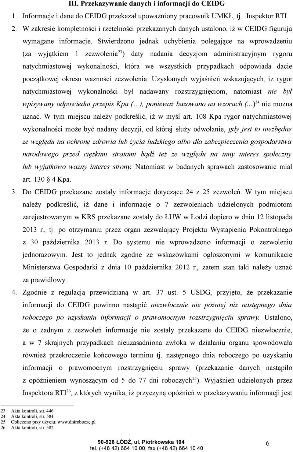 Stwierdzono jednak uchybienia polegające na wprowadzeniu (za wyjątkiem 1 zezwolenia 23 ) daty nadania decyzjom administracyjnym rygoru natychmiastowej wykonalności, która we wszystkich przypadkach