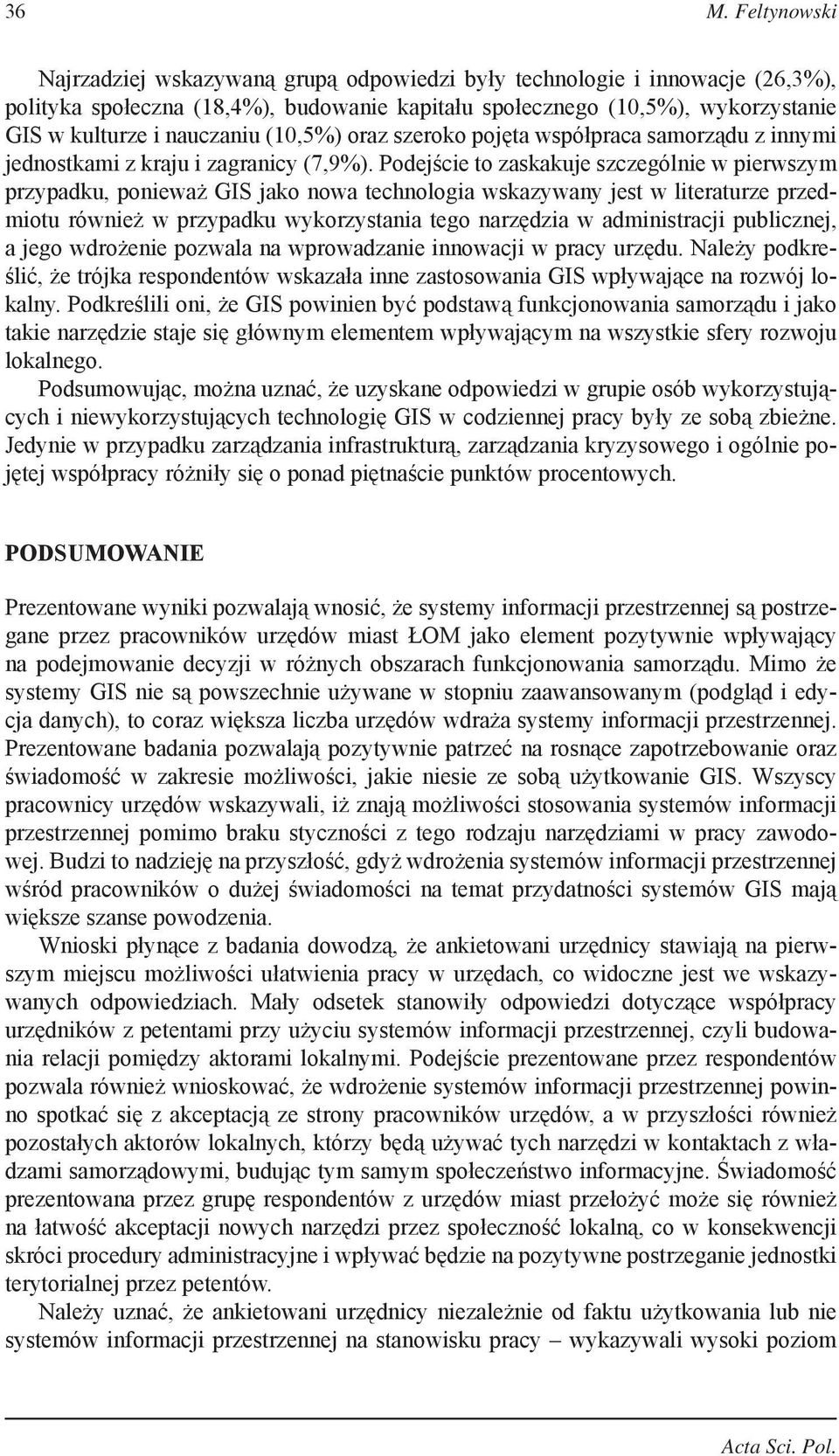 Podejście to zaskakuje szczególnie w pierwszym przypadku, ponieważ GIS jako nowa technologia wskazywany jest w literaturze przedmiotu również w przypadku wykorzystania tego narzędzia w administracji