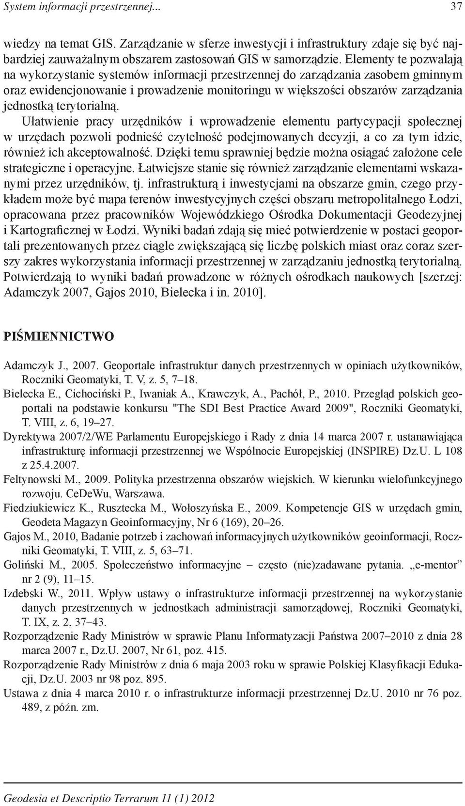 terytorialną. Ułatwienie pracy urzędników i wprowadzenie elementu partycypacji społecznej w urzędach pozwoli podnieść czytelność podejmowanych decyzji, a co za tym idzie, również ich akceptowalność.