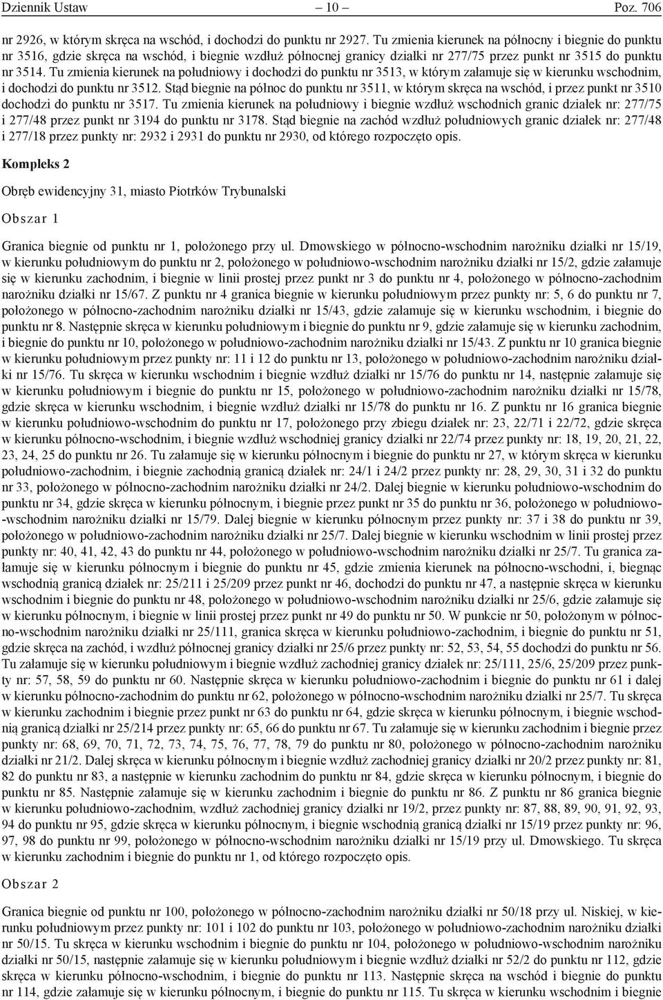 Tu zmienia kierunek na południowy i dochodzi do punktu nr 3513, w którym załamuje się w kierunku wschodnim, i dochodzi do punktu nr 3512.