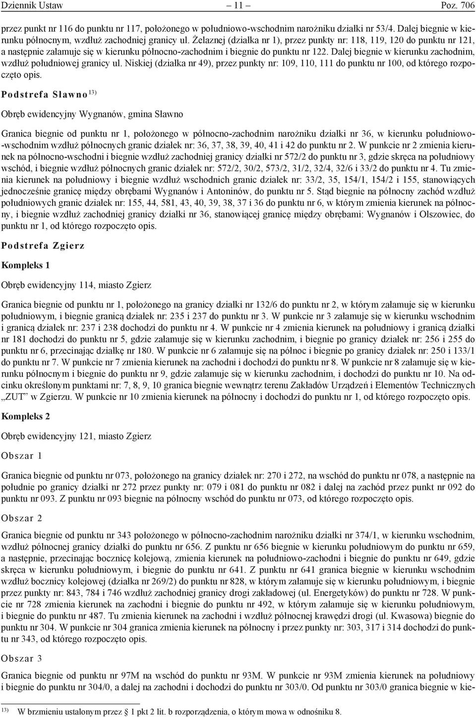 Dalej biegnie w kierunku zachodnim, wzdłuż południowej granicy ul. Niskiej (działka nr 49), przez punkty nr: 109, 110, 111 do punktu nr 100, od którego rozpoczęto opis.