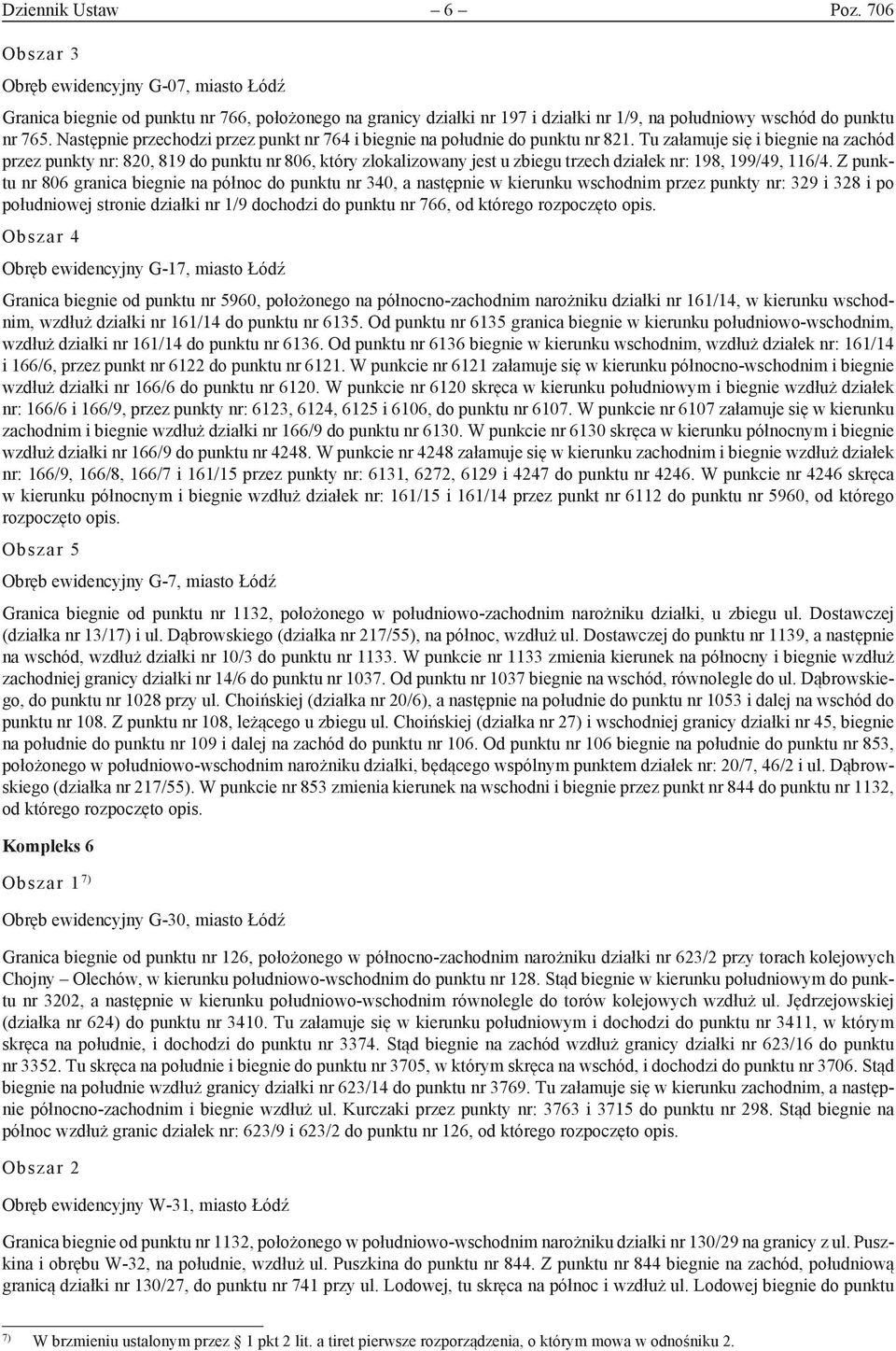 Tu załamuje się i biegnie na zachód przez punkty nr: 820, 819 do punktu nr 806, który zlokalizowany jest u zbiegu trzech działek nr: 198, 199/49, 116/4.