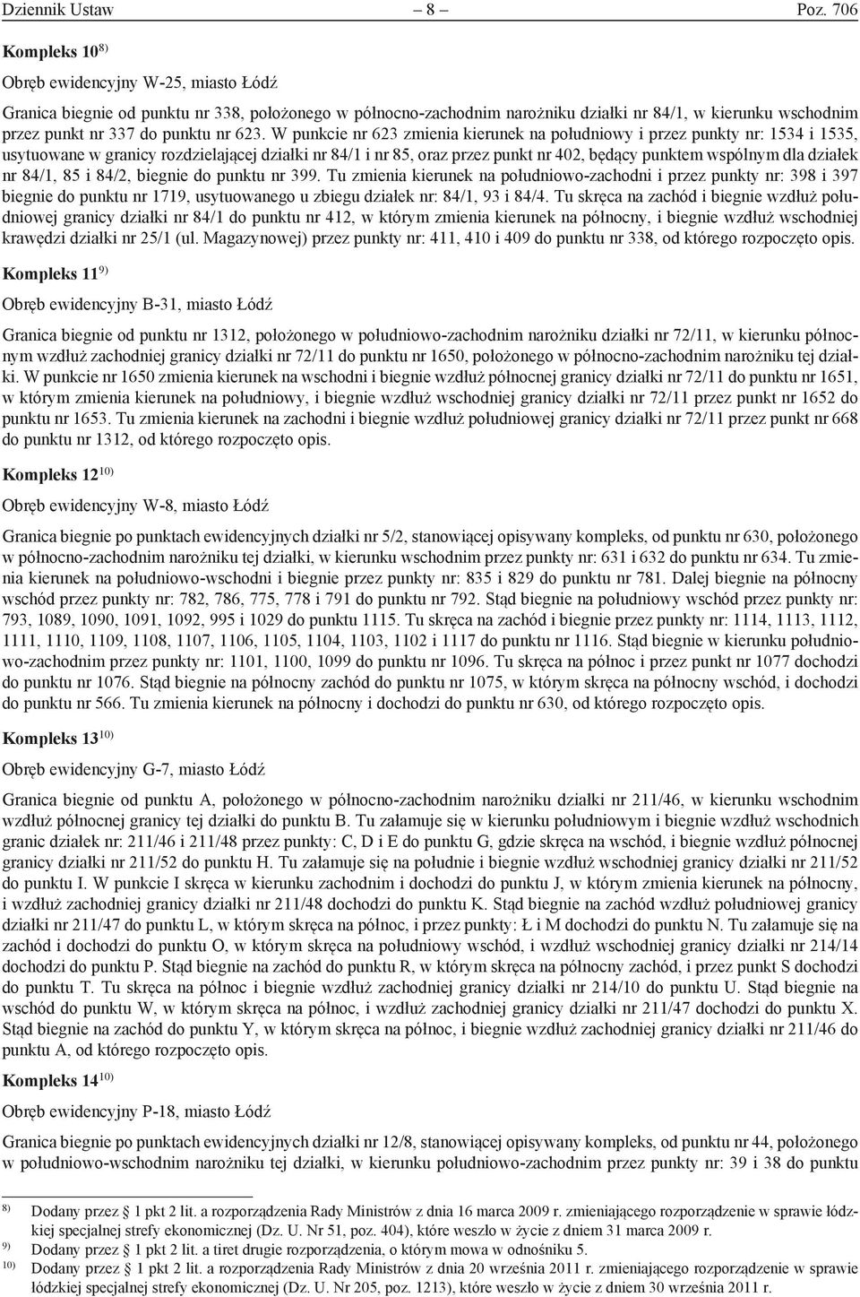 W punkcie nr 623 zmienia kierunek na południowy i przez punkty nr: 1534 i 1535, usytuowane w granicy rozdzielającej działki nr 84/1 i nr 85, oraz przez punkt nr 402, będący punktem wspólnym dla