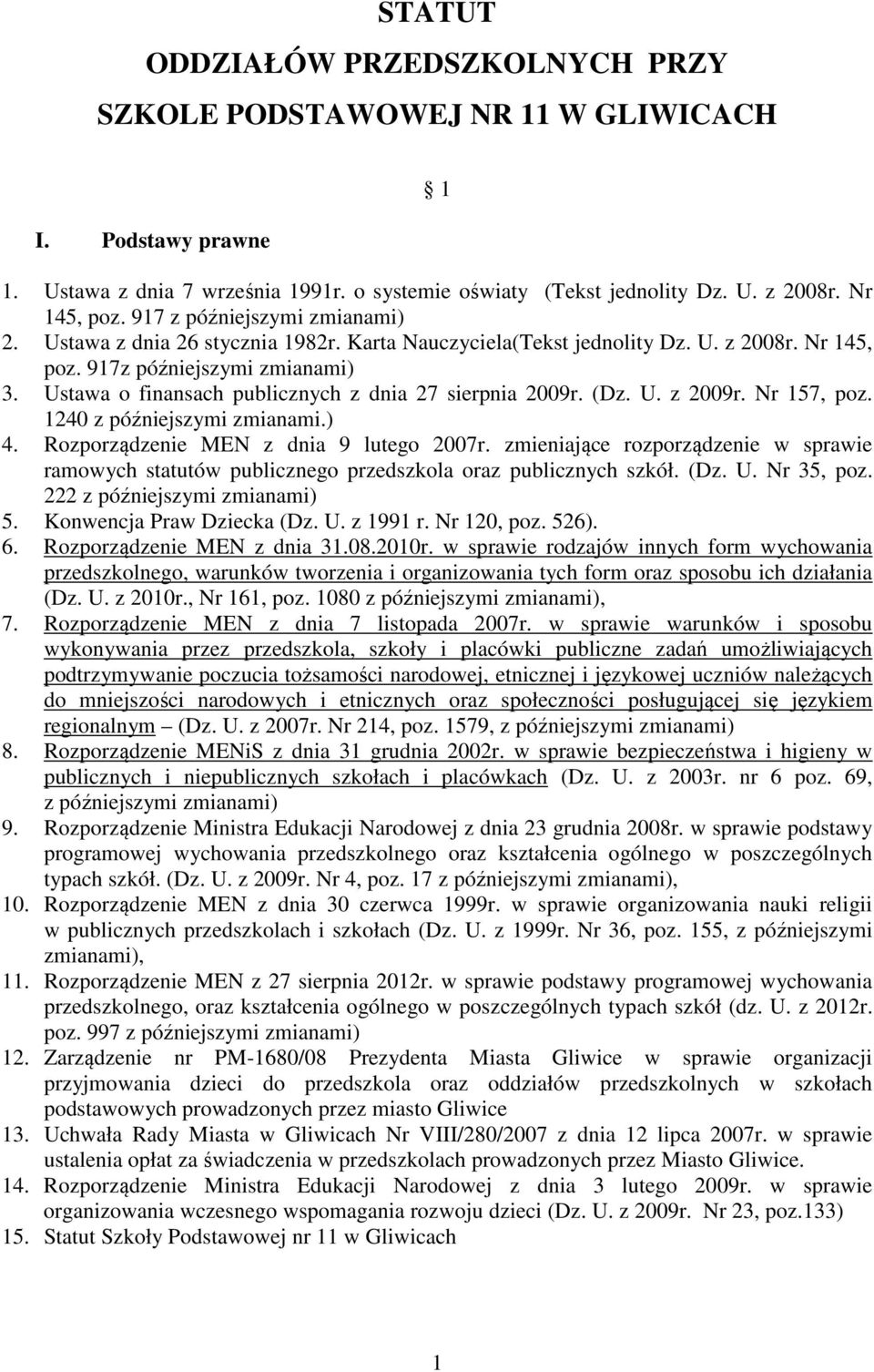 Ustawa o finansach publicznych z dnia 27 sierpnia 2009r. (Dz. U. z 2009r. Nr 157, poz. 1240 z późniejszymi zmianami.) 4. Rozporządzenie MEN z dnia 9 lutego 2007r.