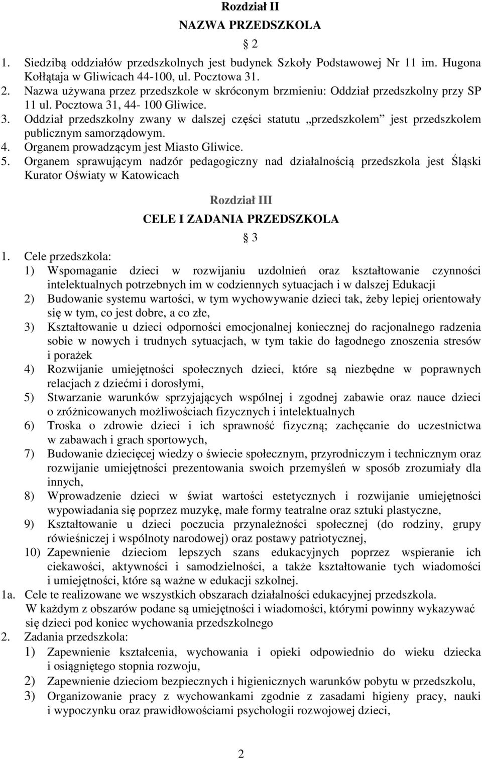 , 44-100 Gliwice. 3. Oddział przedszkolny zwany w dalszej części statutu przedszkolem jest przedszkolem publicznym samorządowym. 4. Organem prowadzącym jest Miasto Gliwice. 5.