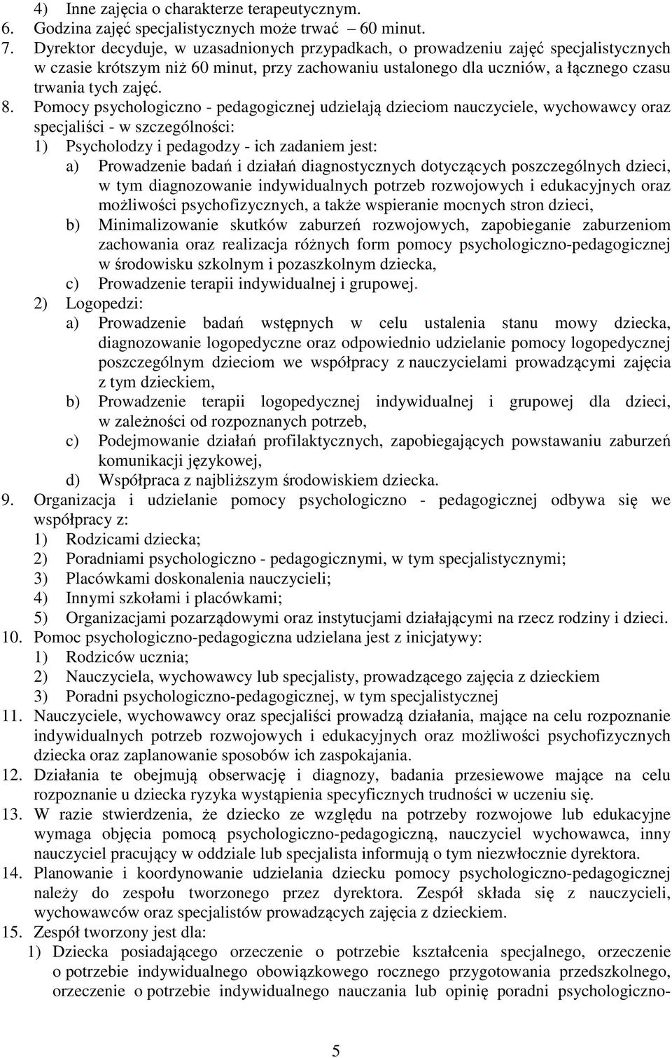 Pomocy psychologiczno - pedagogicznej udzielają dzieciom nauczyciele, wychowawcy oraz specjaliści - w szczególności: 1) Psycholodzy i pedagodzy - ich zadaniem jest: a) Prowadzenie badań i działań