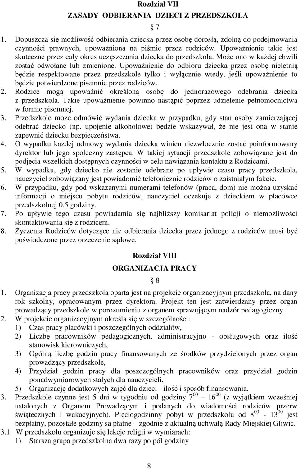Upoważnienie do odbioru dziecka przez osobę nieletnią będzie respektowane przez przedszkole tylko i wyłącznie wtedy, jeśli upoważnienie to będzie potwierdzone pisemnie przez rodziców. 2.
