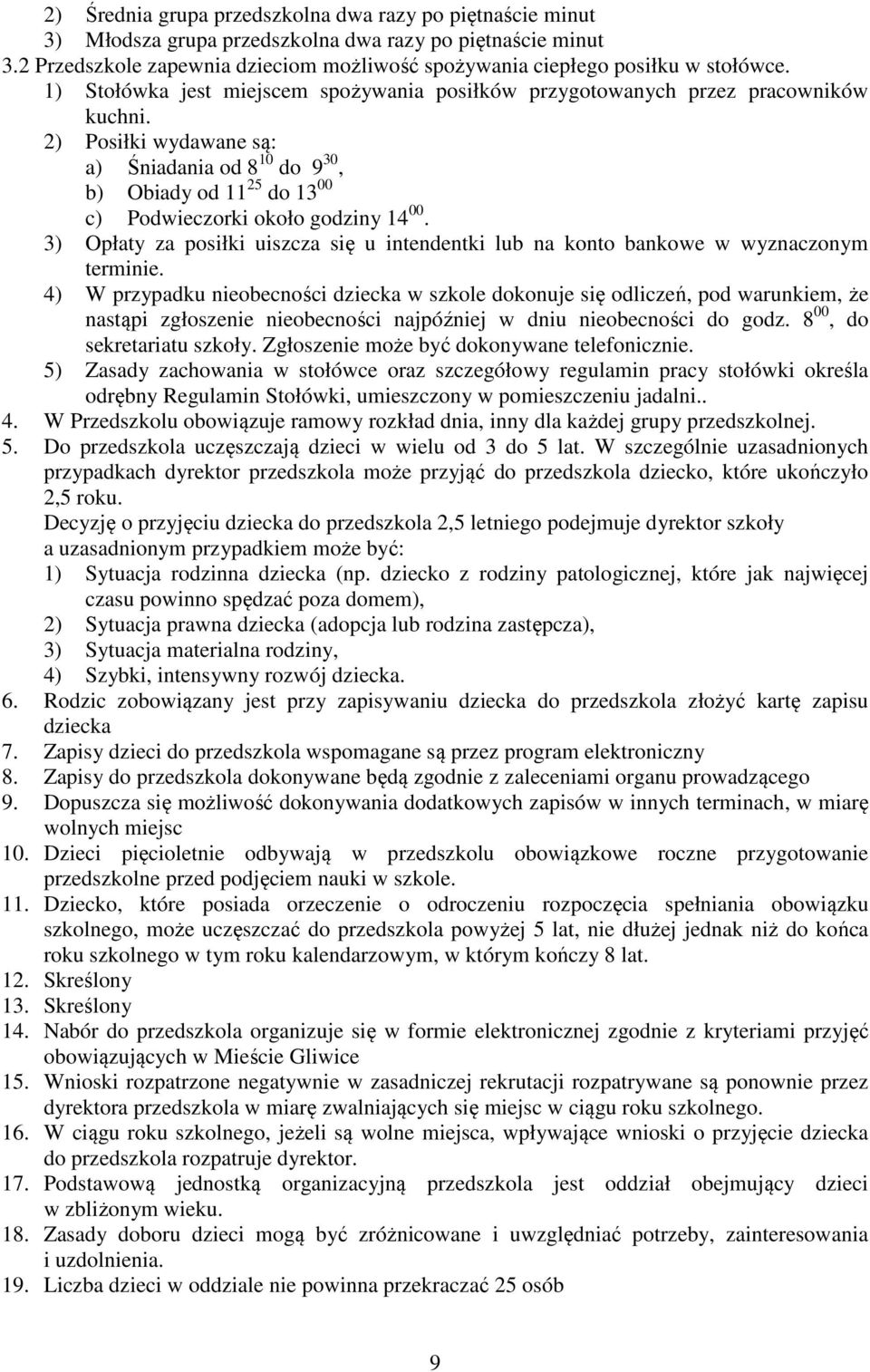 2) Posiłki wydawane są: a) Śniadania od 8 10 do 9 30, b) Obiady od 11 25 do 13 00 c) Podwieczorki około godziny 14 00.