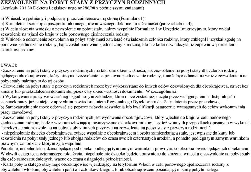 d) Wniosek o odnowienie zezwolenia na pobyt stały musi zawierać oświadczenia członka rodziny, który zabiegał i uzyskał zgodę na ponowne zjednoczenie rodziny, bądź został ponownie zjednoczony z