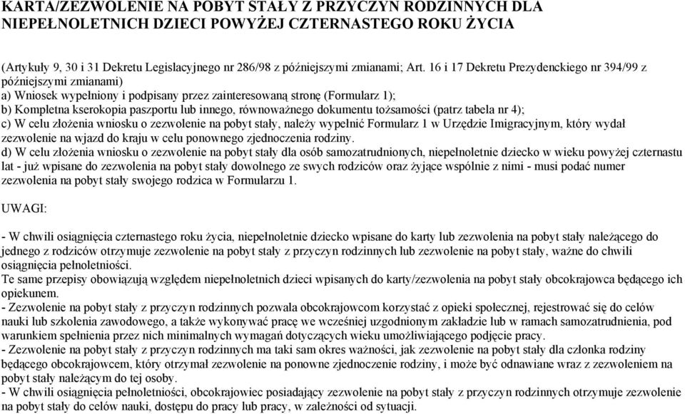 należy wypełnić Formularz 1 w Urzędzie Imigracyjnym, który wydał zezwolenie na wjazd do kraju w celu ponownego zjednoczenia rodziny.