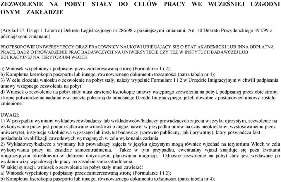 BADAWCZYCH NA UNIWERSYTECIE CZY TEŻ W INSTYTUCJI BADAWCZEJ LUB EDUKACYJNEJ NA TERYTORIUM WŁOCH 3) W celu złożenia wniosku o zezwolenie na pobyt stały, należy wypełnić Formularz 1 i 2 w Urzędzie