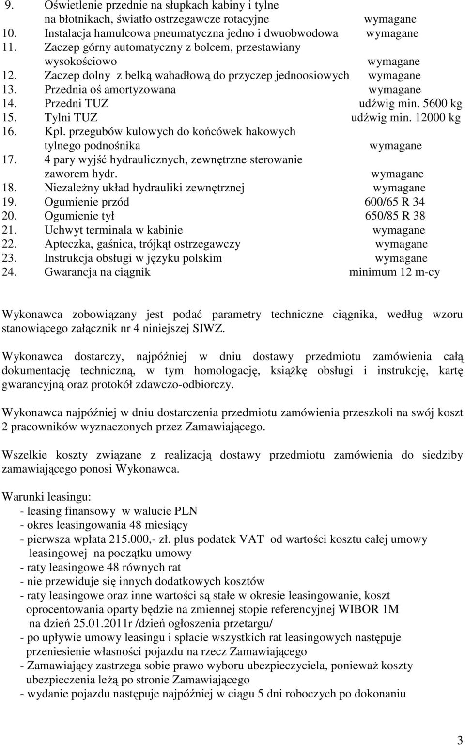 Przedni TUZ udźwig min. 5600 kg 15. Tylni TUZ udźwig min. 12000 kg 16. Kpl. przegubów kulowych do końcówek hakowych tylnego podnośnika wymagane 17.