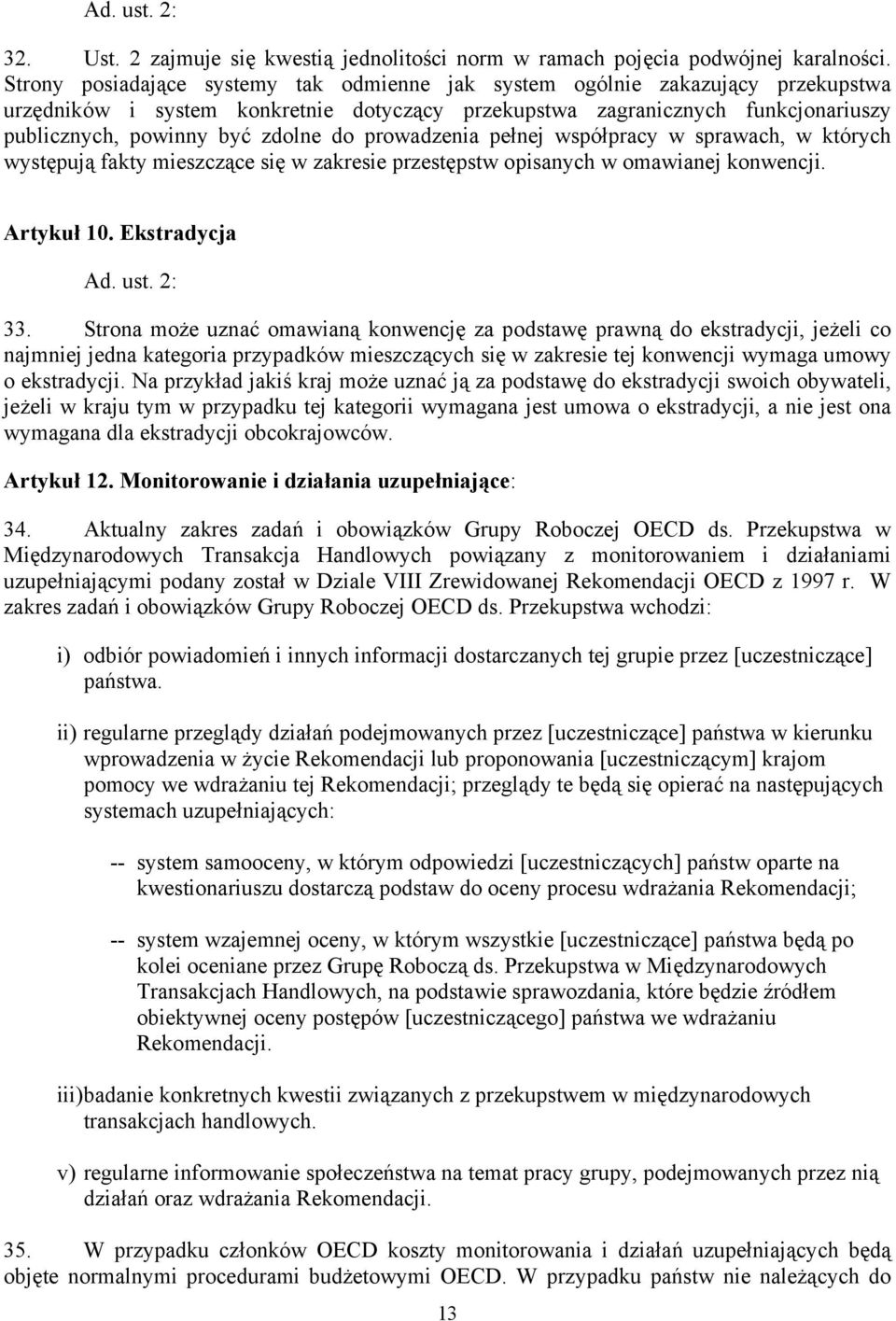 prowadzenia pełnej współpracy w sprawach, w których występują fakty mieszczące się w zakresie przestępstw opisanych w omawianej konwencji. Artykuł 10. Ekstradycja Ad. ust. 2: 33.