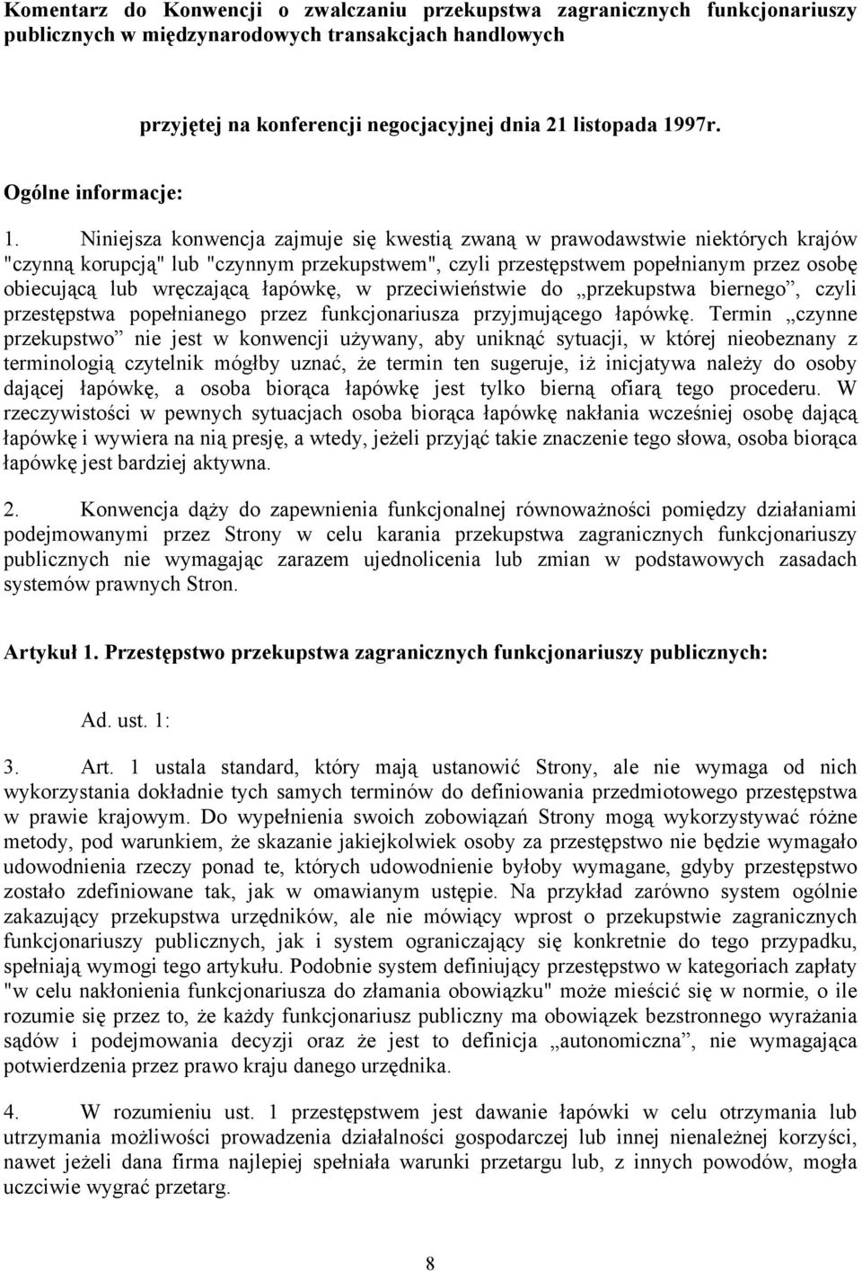 Niniejsza konwencja zajmuje się kwestią zwaną w prawodawstwie niektórych krajów "czynną korupcją" lub "czynnym przekupstwem", czyli przestępstwem popełnianym przez osobę obiecującą lub wręczającą