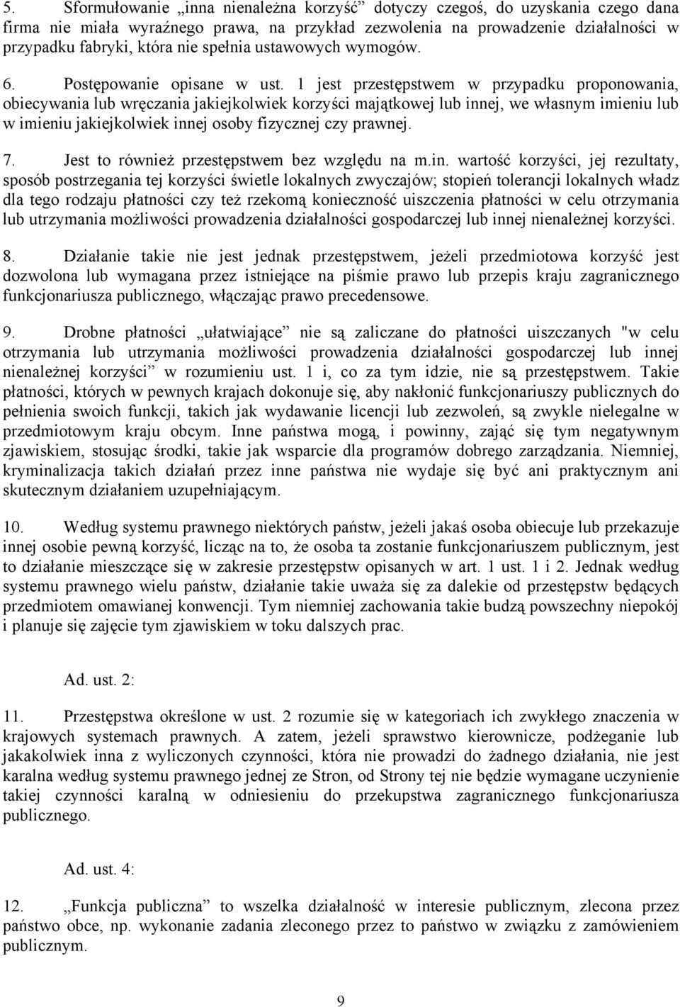 1 jest przestępstwem w przypadku proponowania, obiecywania lub wręczania jakiejkolwiek korzyści majątkowej lub innej, we własnym imieniu lub w imieniu jakiejkolwiek innej osoby fizycznej czy prawnej.