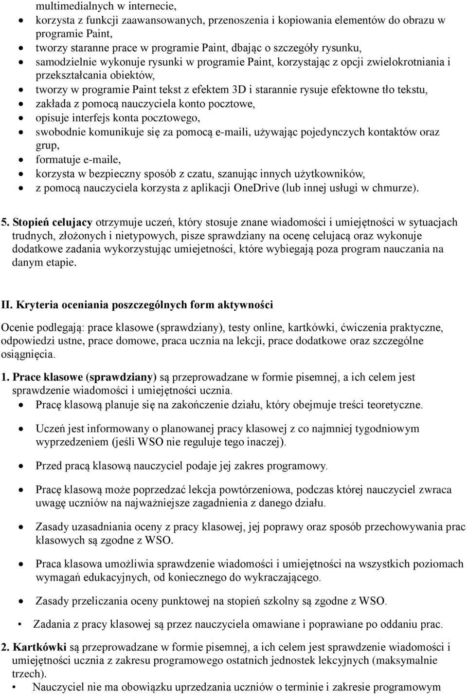 zakłada z pomocą nauczyciela konto pocztowe, opisuje interfejs konta pocztowego, swobodnie komunikuje się za pomocą e-maili, używając pojedynczych kontaktów oraz grup, formatuje e-maile, korzysta w