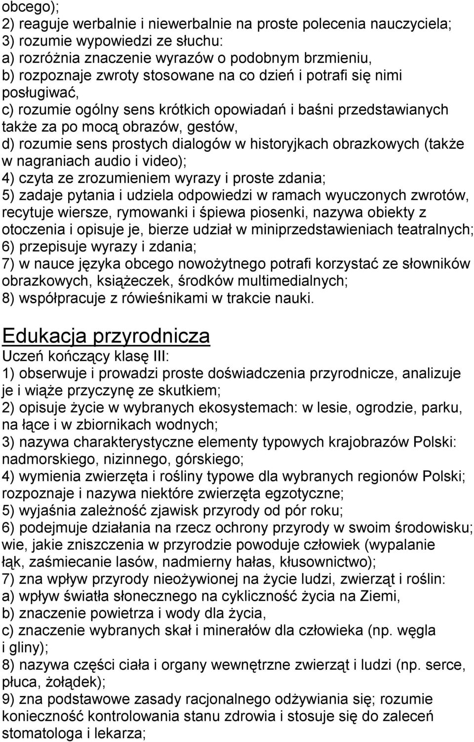 obrazkowych (także w nagraniach audio i video); 4) czyta ze zrozumieniem wyrazy i proste zdania; 5) zadaje pytania i udziela odpowiedzi w ramach wyuczonych zwrotów, recytuje wiersze, rymowanki i