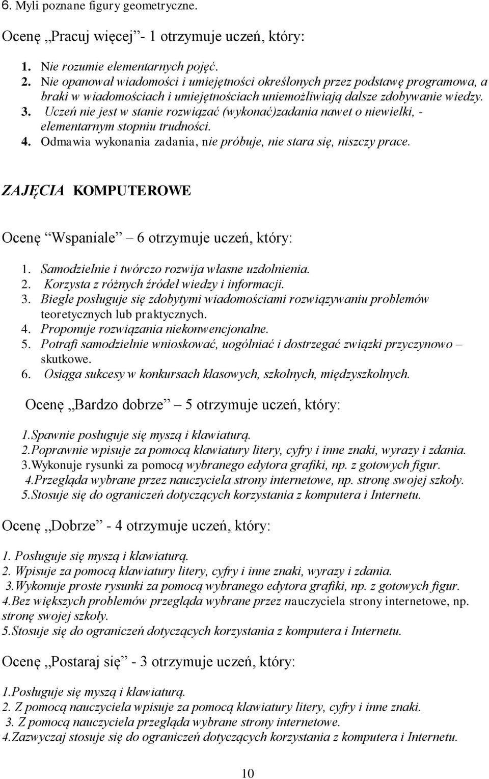 Samodzielnie i twórczo rozwija własne uzdolnienia. 3. Biegle posługuje się zdobytymi wiadomościami rozwiązywaniu problemów teoretycznych lub praktycznych.