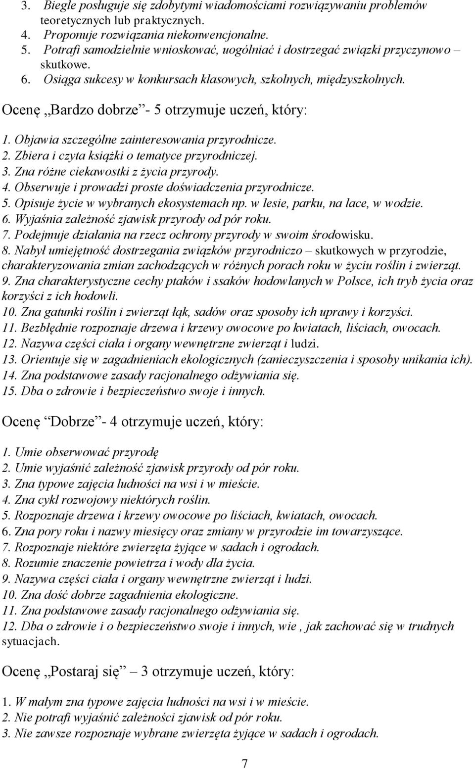 Obserwuje i prowadzi proste doświadczenia przyrodnicze. 5. Opisuje życie w wybranych ekosystemach np. w lesie, parku, na lace, w wodzie. 6. Wyjaśnia zależność zjawisk przyrody od pór roku. 7.