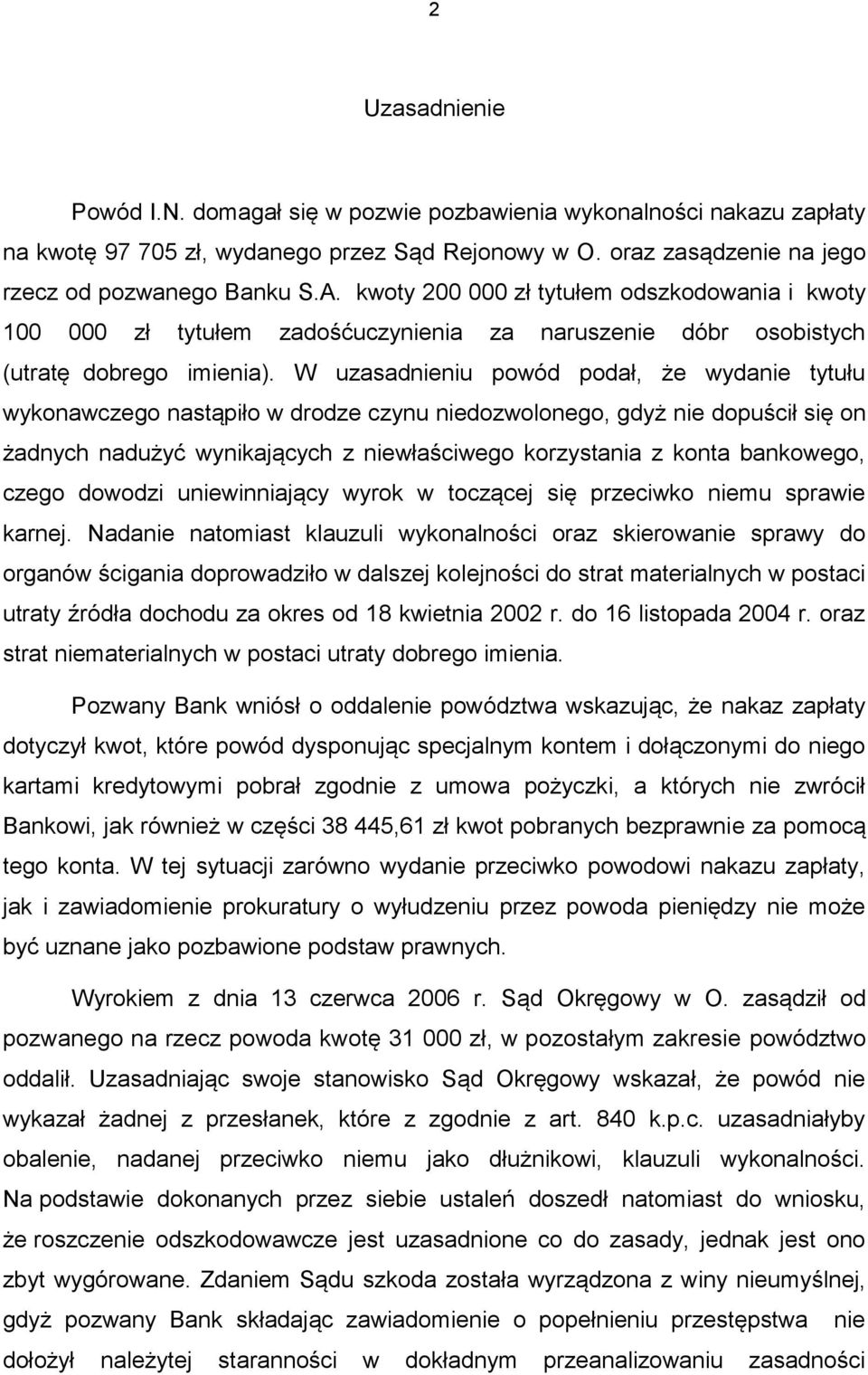 W uzasadnieniu powód podał, że wydanie tytułu wykonawczego nastąpiło w drodze czynu niedozwolonego, gdyż nie dopuścił się on żadnych nadużyć wynikających z niewłaściwego korzystania z konta