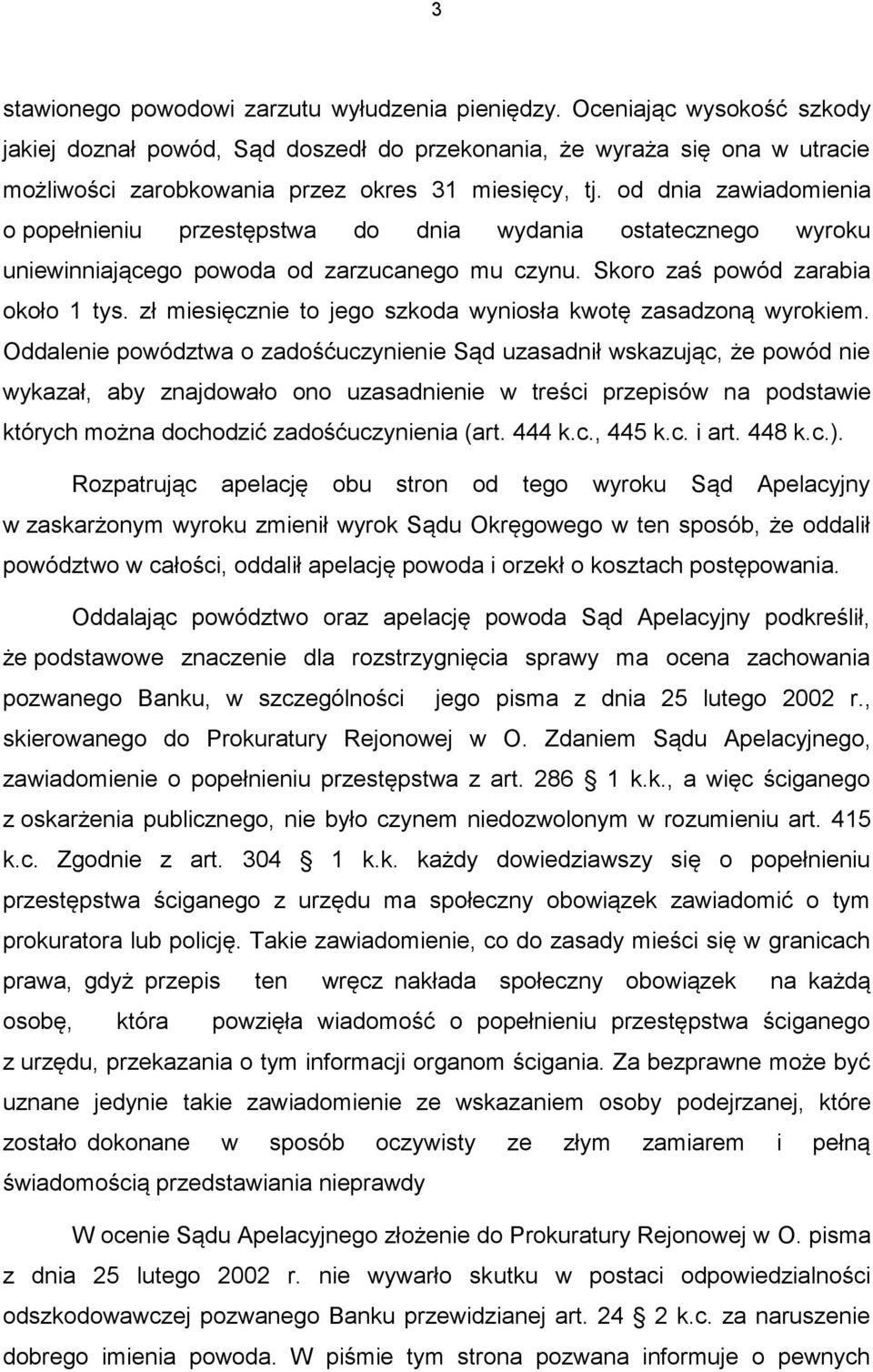 od dnia zawiadomienia o popełnieniu przestępstwa do dnia wydania ostatecznego wyroku uniewinniającego powoda od zarzucanego mu czynu. Skoro zaś powód zarabia około 1 tys.