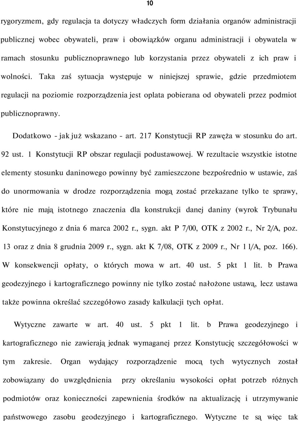 Taka zaś sytuacja występuje w niniejszej sprawie, gdzie przedmiotem regulacji na poziomie rozporządzenia jest oplata pobierana od obywateli przez podmiot publicznoprawny.