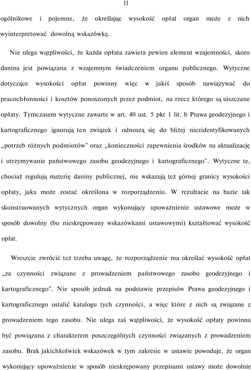 Wytyczne dotyczące wysokości opłat powinny więc w jakiś sposób nawiązywać do pracochłonności i kosztów ponoszonych przez podmiot, na rzecz którego są uiszczane opłaty.