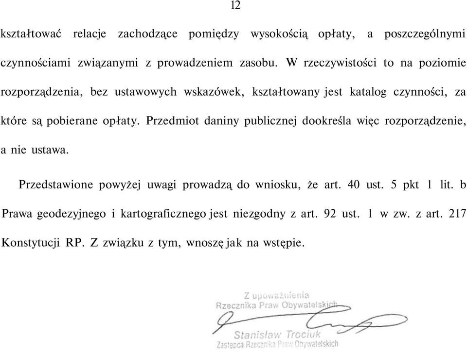 Przedmiot daniny publicznej dookreśla więc rozporządzenie, a nie ustawa. Przedstawione powyżej uwagi prowadzą do wniosku, że art. 40 ust.