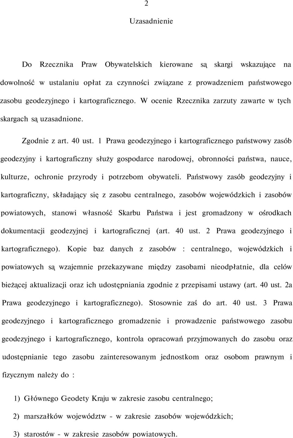 1 Prawa geodezyjnego i kartograficznego państwowy zasób geodezyjny i kartograficzny służy gospodarce narodowej, obronności państwa, nauce, kulturze, ochronie przyrody i potrzebom obywateli.