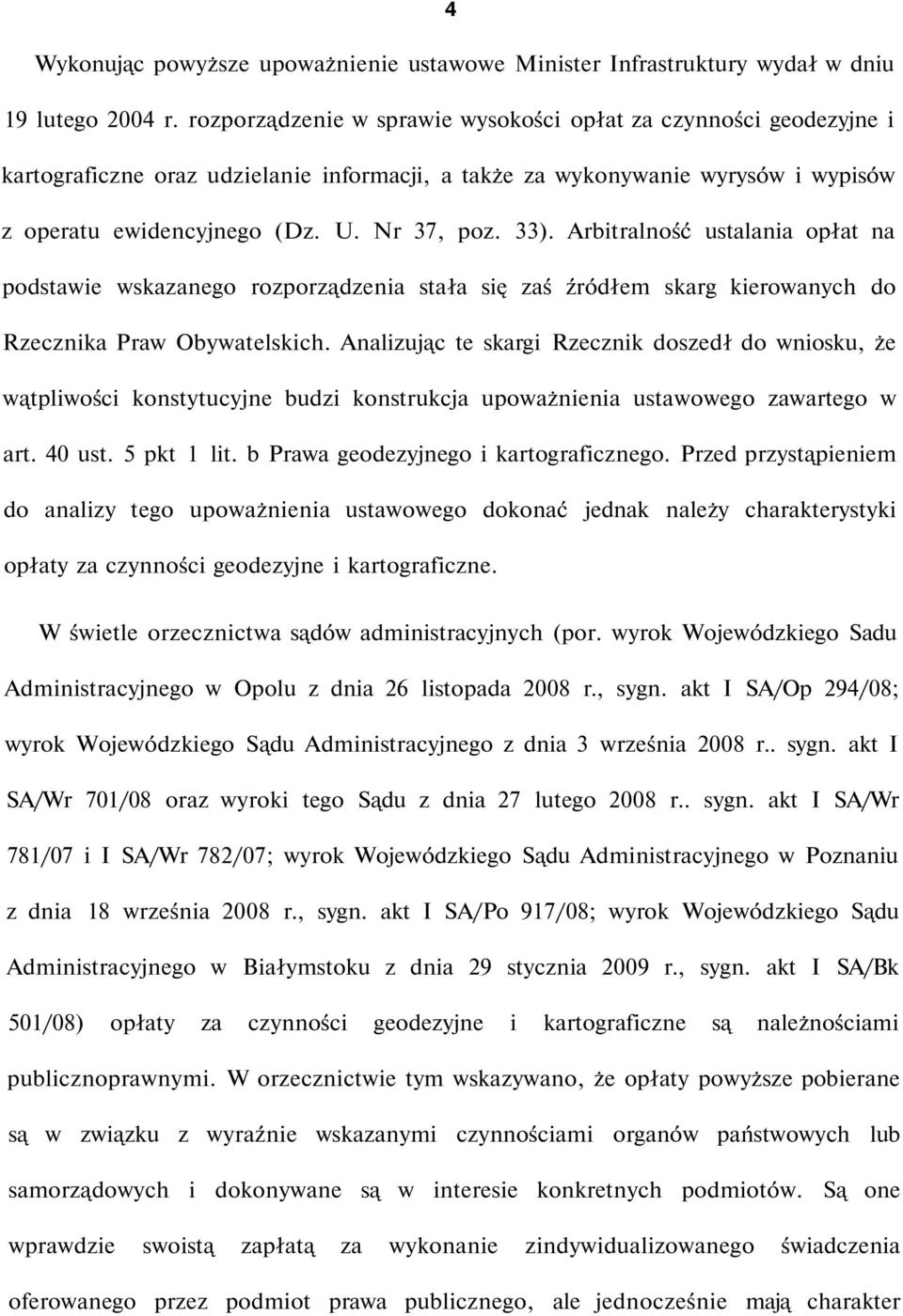 Arbitralność ustalania opłat na podstawie wskazanego rozporządzenia stała się zaś źródłem skarg kierowanych do Rzecznika Praw Obywatelskich.