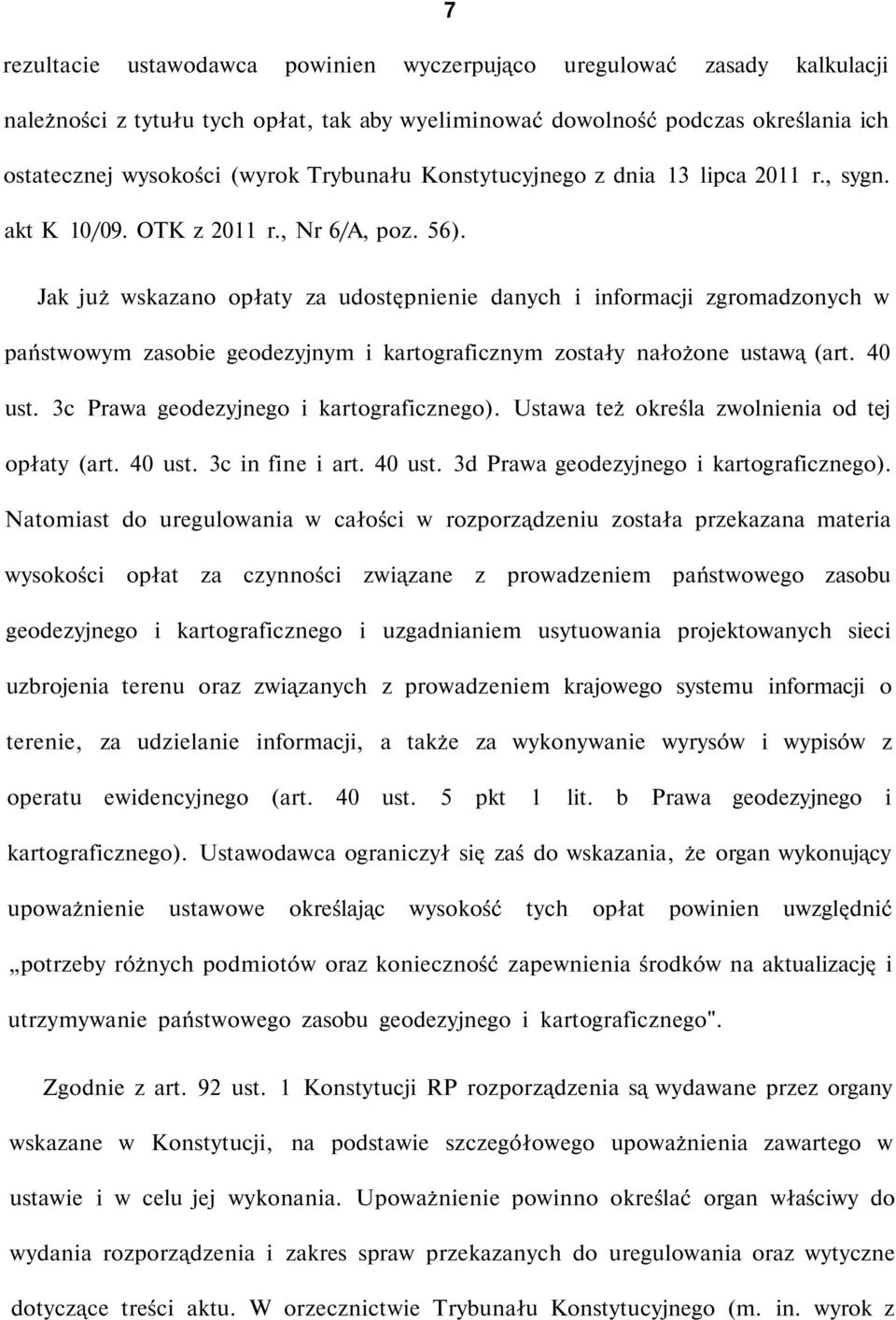Jak już wskazano opłaty za udostępnienie danych i informacji zgromadzonych w państwowym zasobie geodezyjnym i kartograficznym zostały nałożone ustawą (art. 40 ust.