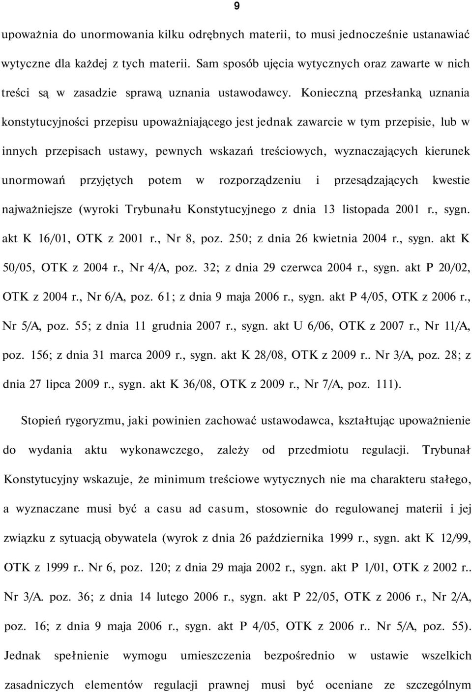 Konieczną przesłanką uznania konstytucyjności przepisu upoważniającego jest jednak zawarcie w tym przepisie, lub w innych przepisach ustawy, pewnych wskazań treściowych, wyznaczających kierunek