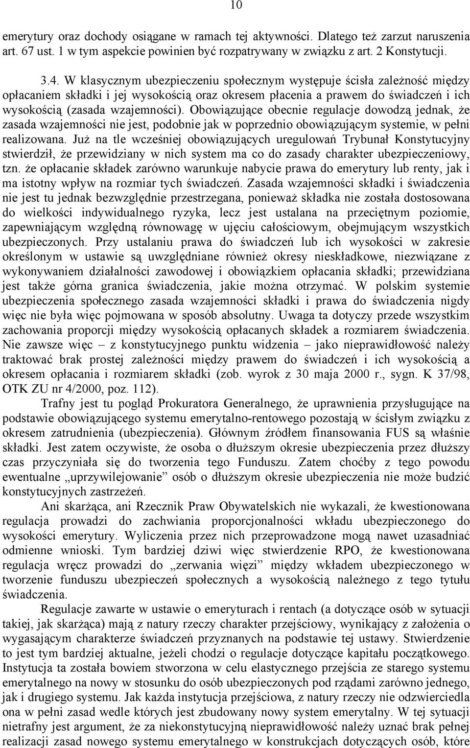 Obowiązujące obecnie regulacje dowodzą jednak, że zasada wzajemności nie jest, podobnie jak w poprzednio obowiązującym systemie, w pełni realizowana.
