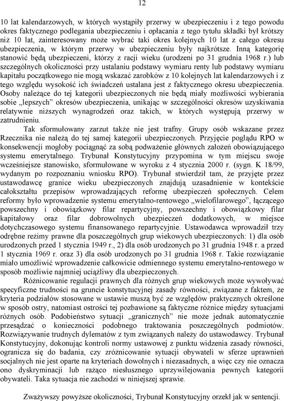 Inną kategorię stanowić będą ubezpieczeni, którzy z racji wieku (urodzeni po 31 grudnia 1968 r.