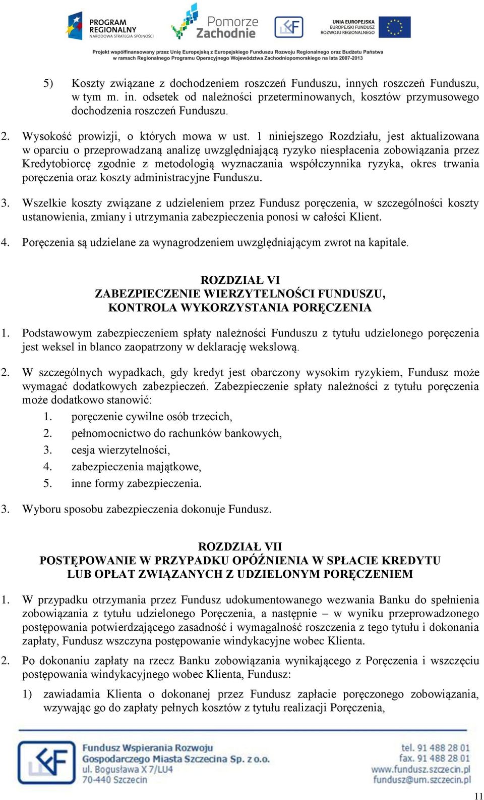 1 niniejszego Rozdziału, jest aktualizowana w oparciu o przeprowadzaną analizę uwzględniającą ryzyko niespłacenia zobowiązania przez Kredytobiorcę zgodnie z metodologią wyznaczania współczynnika