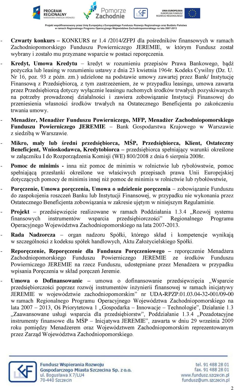 - Kredyt, Umowa Kredytu kredyt w rozumieniu przepisów Prawa Bankowego, bądź pożyczka lub leasing w rozumieniu ustawy z dnia 23 kwietnia 1964r. Kodeks Cywilny (Dz. U. Nr 16, poz. 93 z późn. zm.