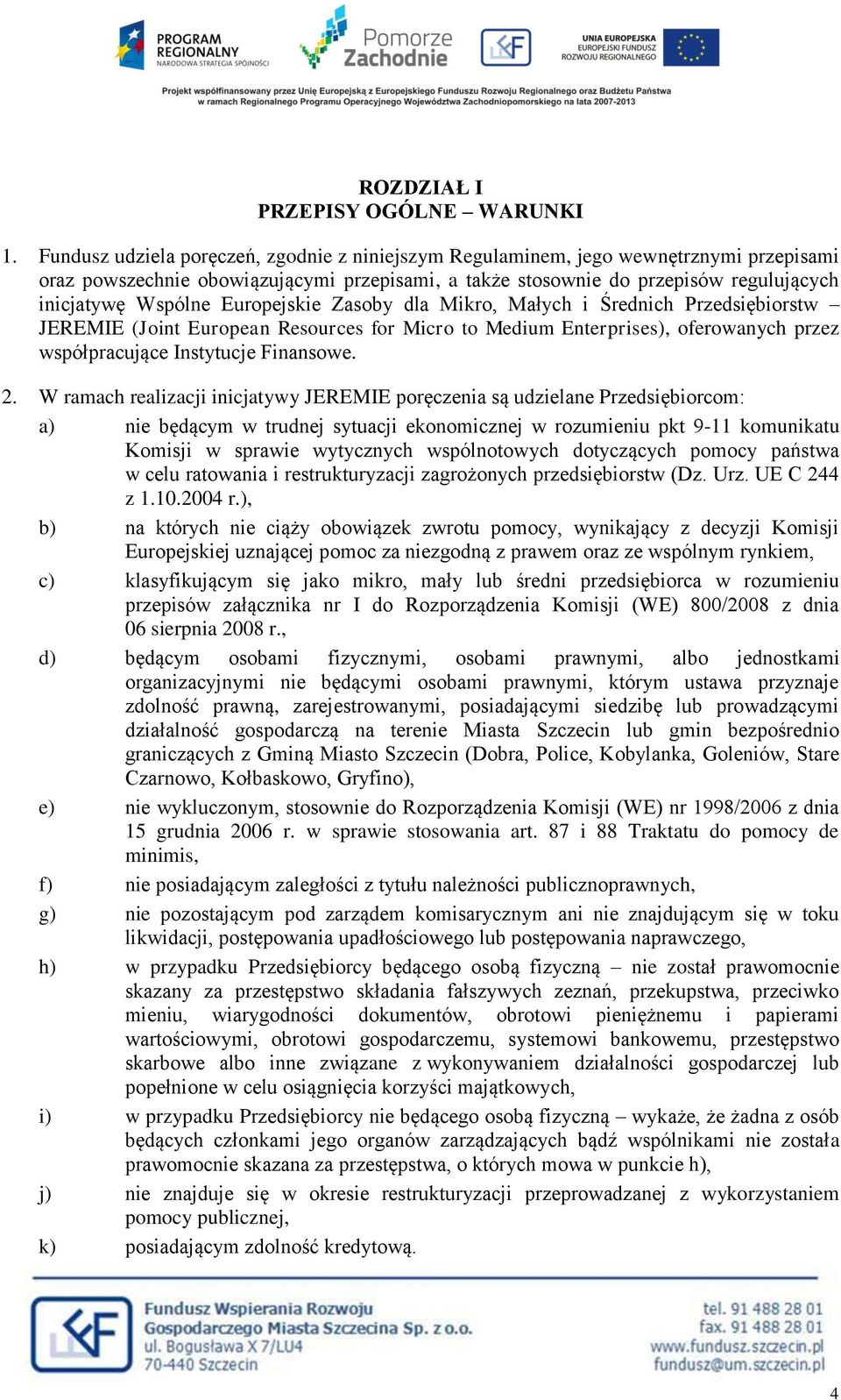 Europejskie Zasoby dla Mikro, Małych i Średnich Przedsiębiorstw JEREMIE (Joint European Resources for Micro to Medium Enterprises), oferowanych przez współpracujące Instytucje Finansowe. 2.