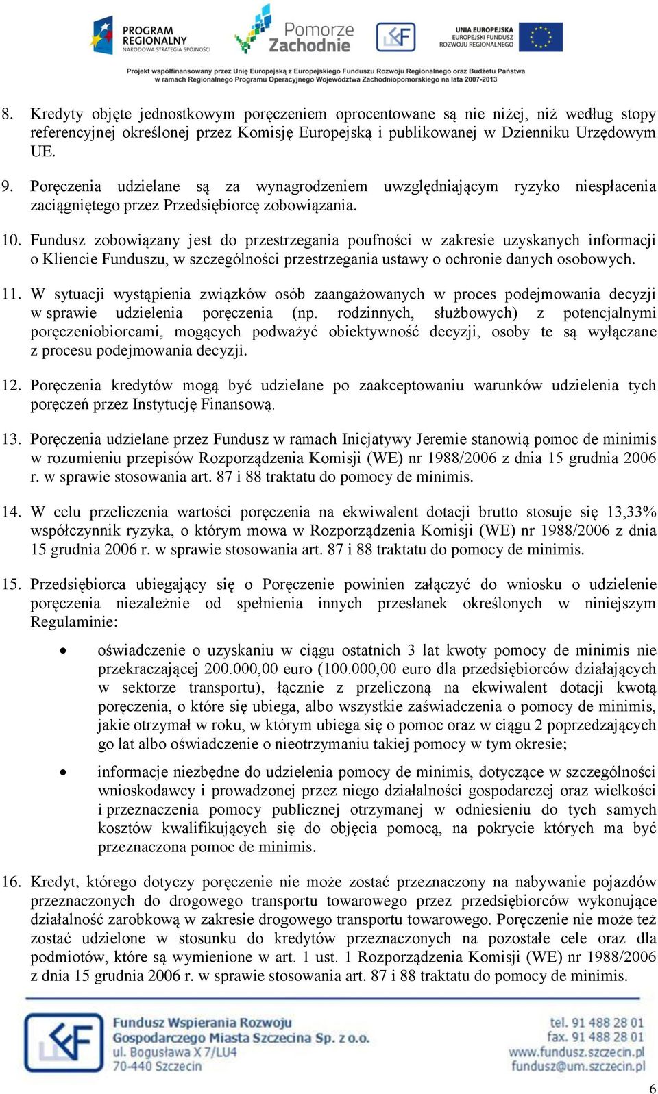 Fundusz zobowiązany jest do przestrzegania poufności w zakresie uzyskanych informacji o Kliencie Funduszu, w szczególności przestrzegania ustawy o ochronie danych osobowych. 11.