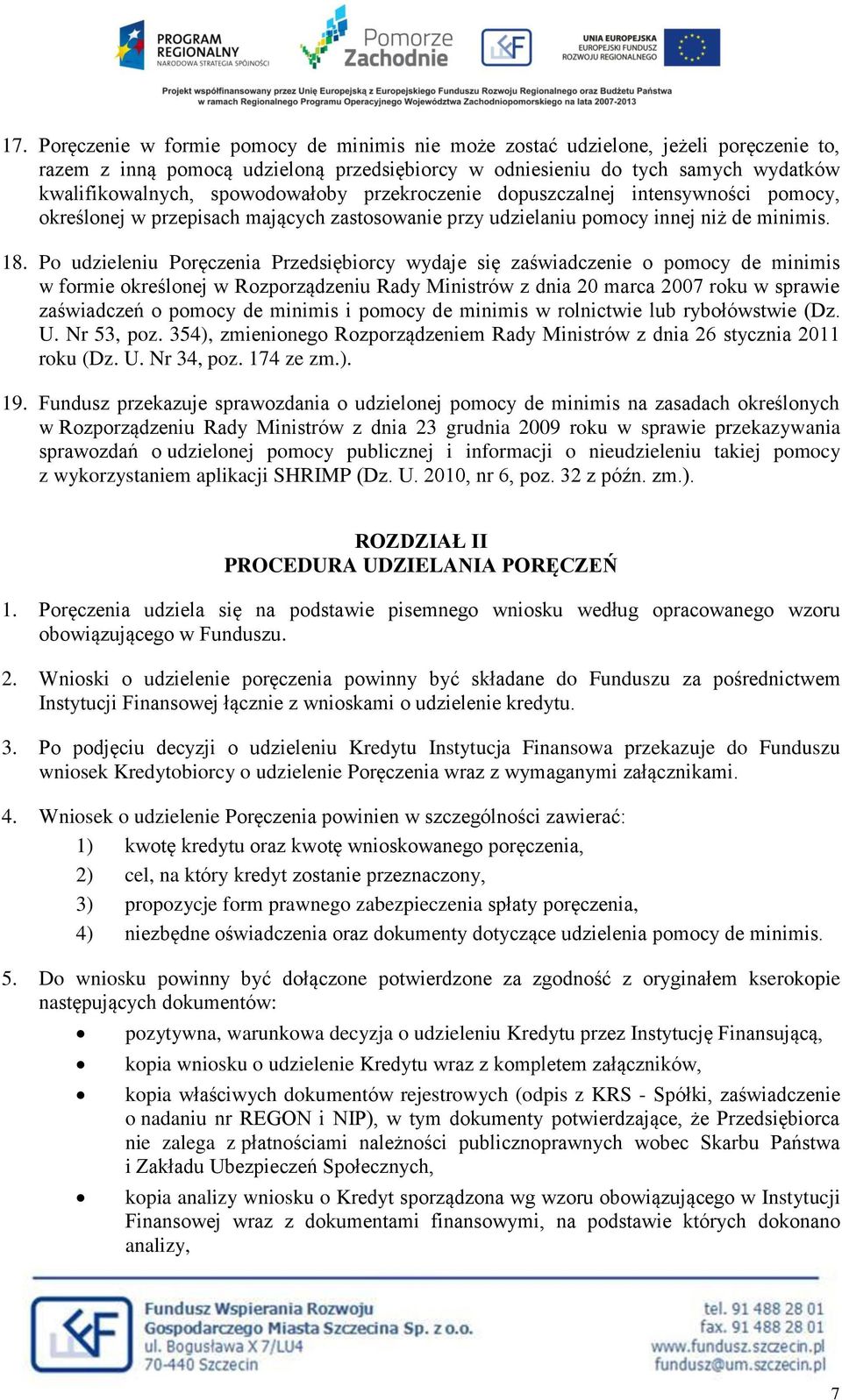 Po udzieleniu Poręczenia Przedsiębiorcy wydaje się zaświadczenie o pomocy de minimis w formie określonej w Rozporządzeniu Rady Ministrów z dnia 20 marca 2007 roku w sprawie zaświadczeń o pomocy de