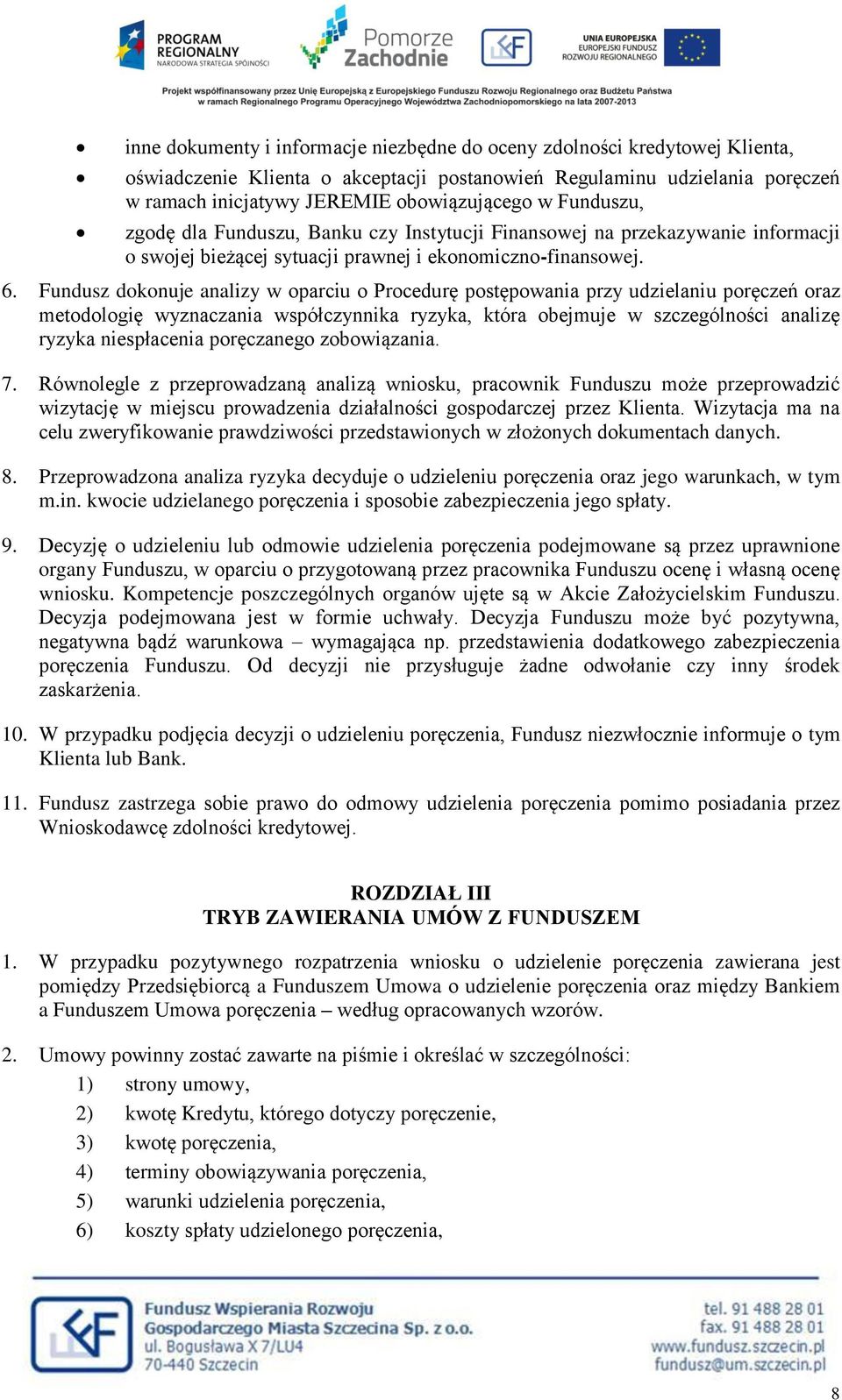 Fundusz dokonuje analizy w oparciu o Procedurę postępowania przy udzielaniu poręczeń oraz metodologię wyznaczania współczynnika ryzyka, która obejmuje w szczególności analizę ryzyka niespłacenia