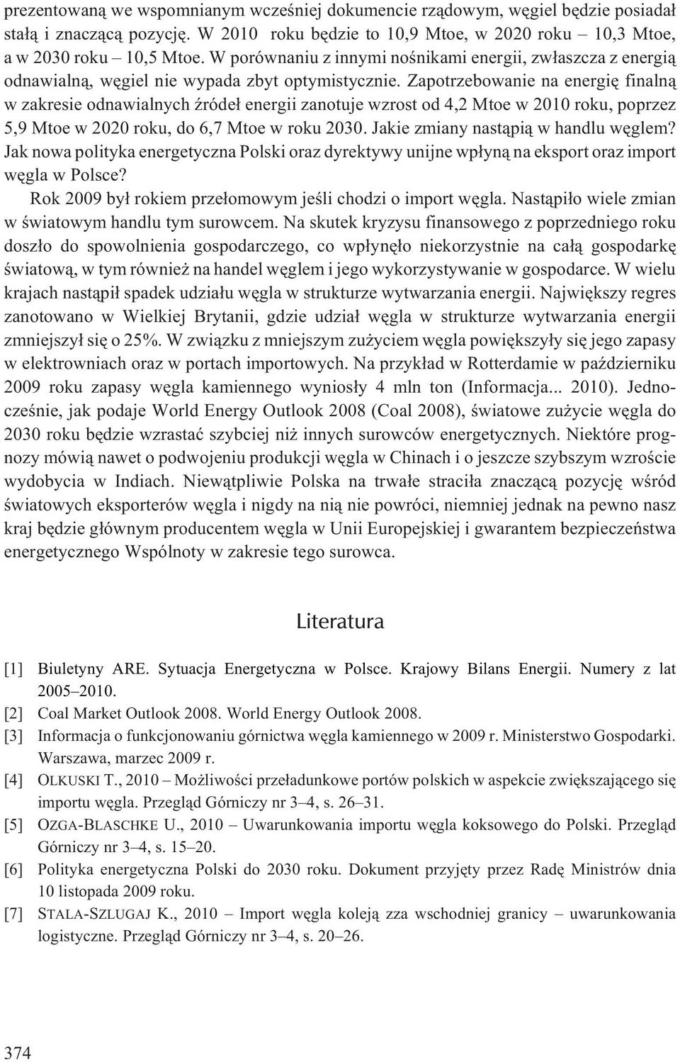 Zapotrzebowanie na energiê finaln¹ w zakresie odnawialnych Ÿróde³ energii zanotuje wzrost od 4,2 Mtoe w 2010 roku, poprzez 5,9 Mtoe w 2020 roku, do 6,7 Mtoe w roku 2030.