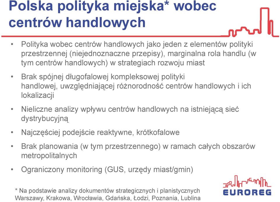 Nieliczne analizy wpływu centrów handlowych na istniejącą sieć dystrybucyjną Najczęściej podejście reaktywne, krótkofalowe Brak planowania (w tym przestrzennego) w ramach całych