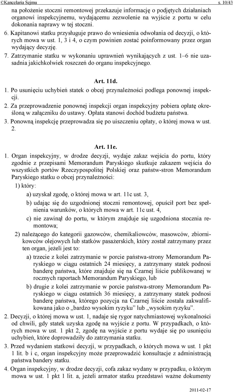 Kapitanowi statku przysługuje prawo do wniesienia odwołania od decyzji, o których mowa w ust. 1, 3 i 4, o czym powinien zostać poinformowany przez organ wydający decyzję. 7.