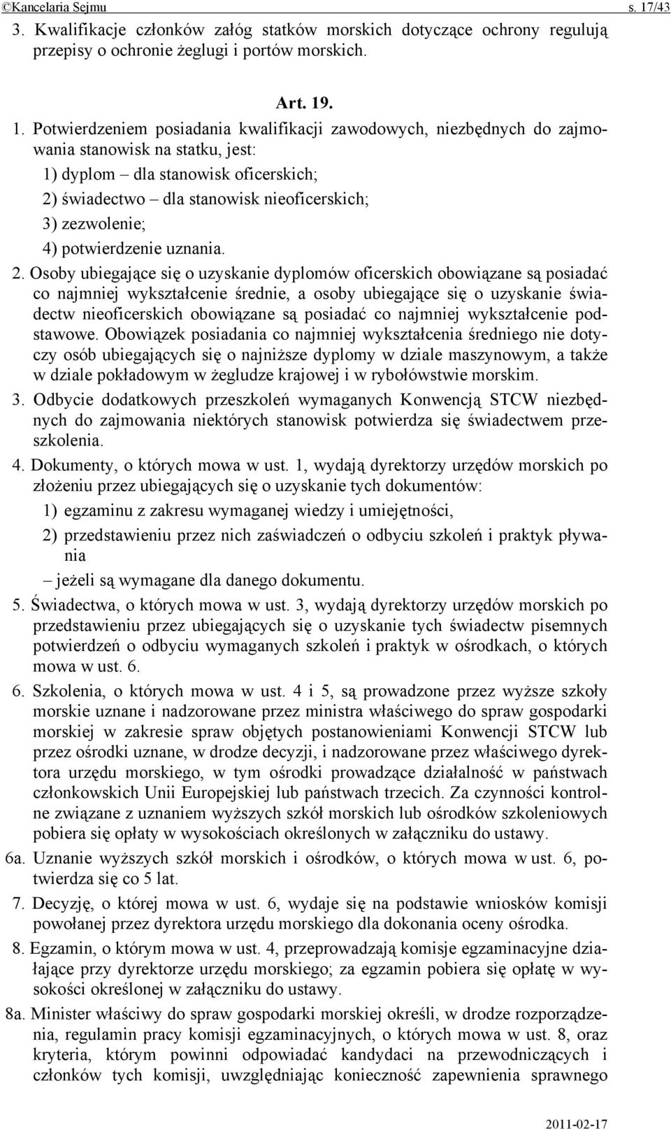 . 1. Potwierdzeniem posiadania kwalifikacji zawodowych, niezbędnych do zajmowania stanowisk na statku, jest: 1) dyplom dla stanowisk oficerskich; 2) świadectwo dla stanowisk nieoficerskich; 3)