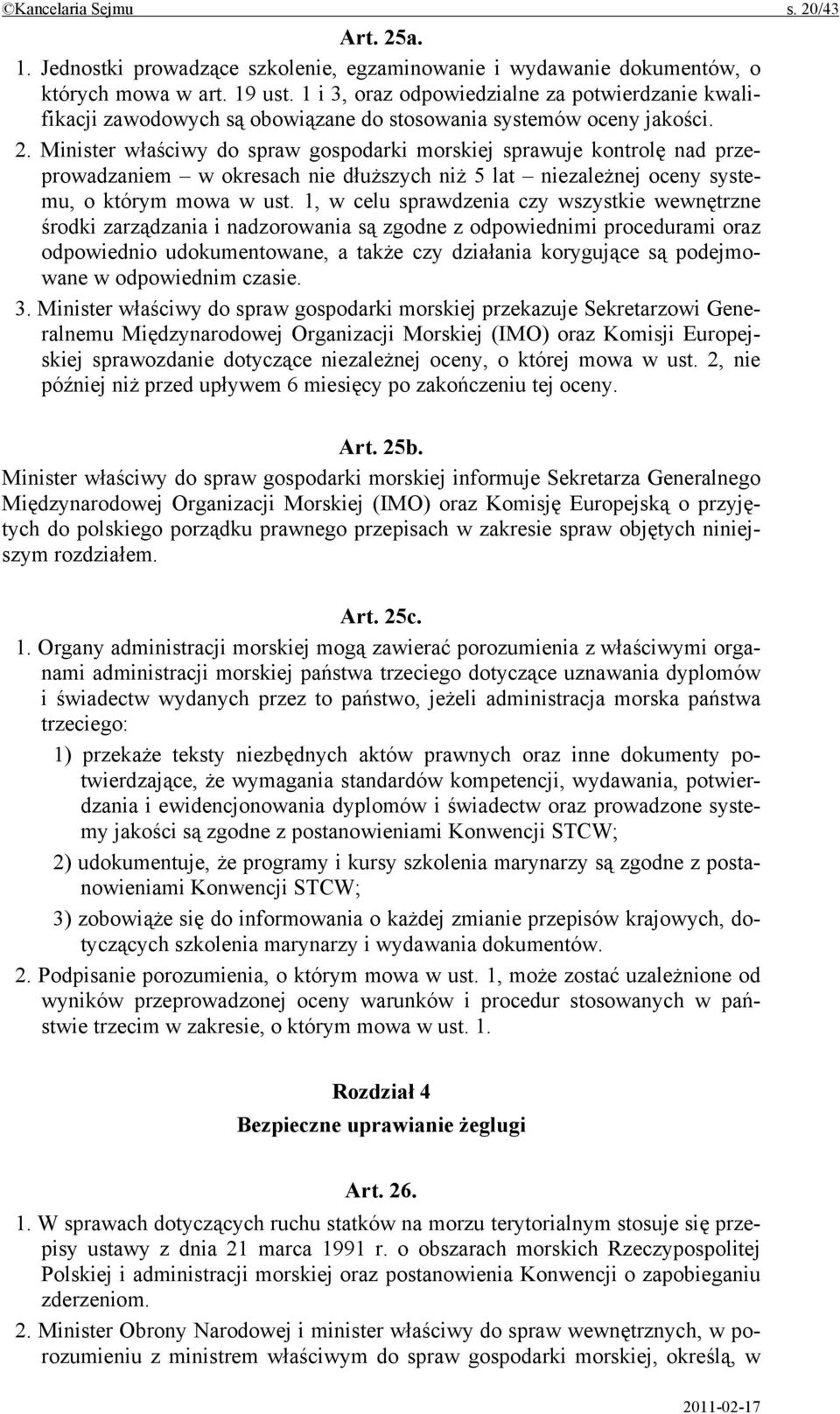 Minister właściwy do spraw gospodarki morskiej sprawuje kontrolę nad przeprowadzaniem w okresach nie dłuższych niż 5 lat niezależnej oceny systemu, o którym mowa w ust.