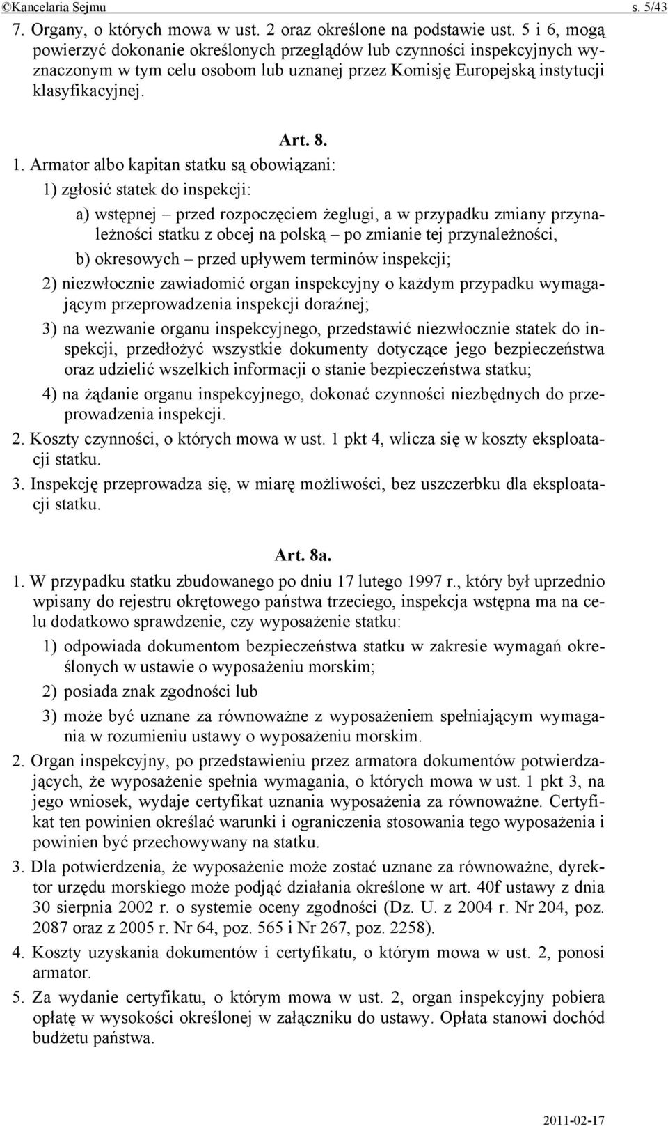 Armator albo kapitan statku są obowiązani: 1) zgłosić statek do inspekcji: a) wstępnej przed rozpoczęciem żeglugi, a w przypadku zmiany przynależności statku z obcej na polską po zmianie tej