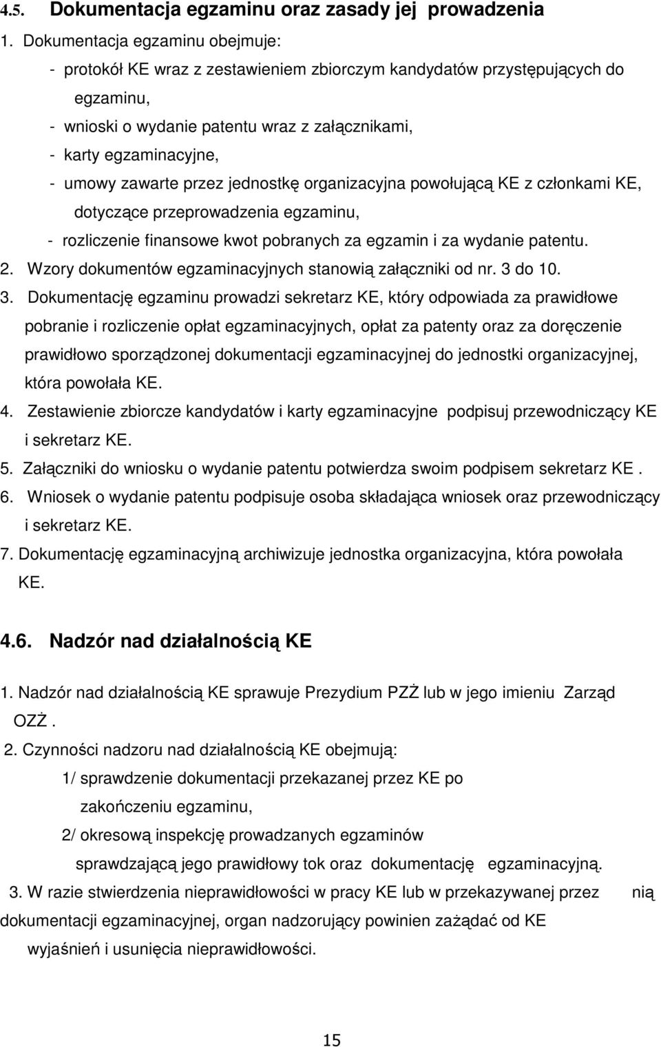 zawarte przez jednostkę organizacyjna powołującą KE z członkami KE, dotyczące przeprowadzenia egzaminu, - rozliczenie finansowe kwot pobranych za egzamin i za wydanie patentu. 2.