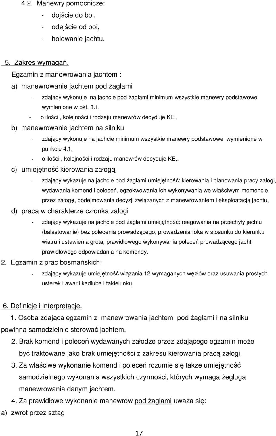 1, - o ilości, kolejności i rodzaju manewrów decyduje KE, b) manewrowanie jachtem na silniku - zdający wykonuje na jachcie minimum wszystkie manewry podstawowe wymienione w punkcie 4.