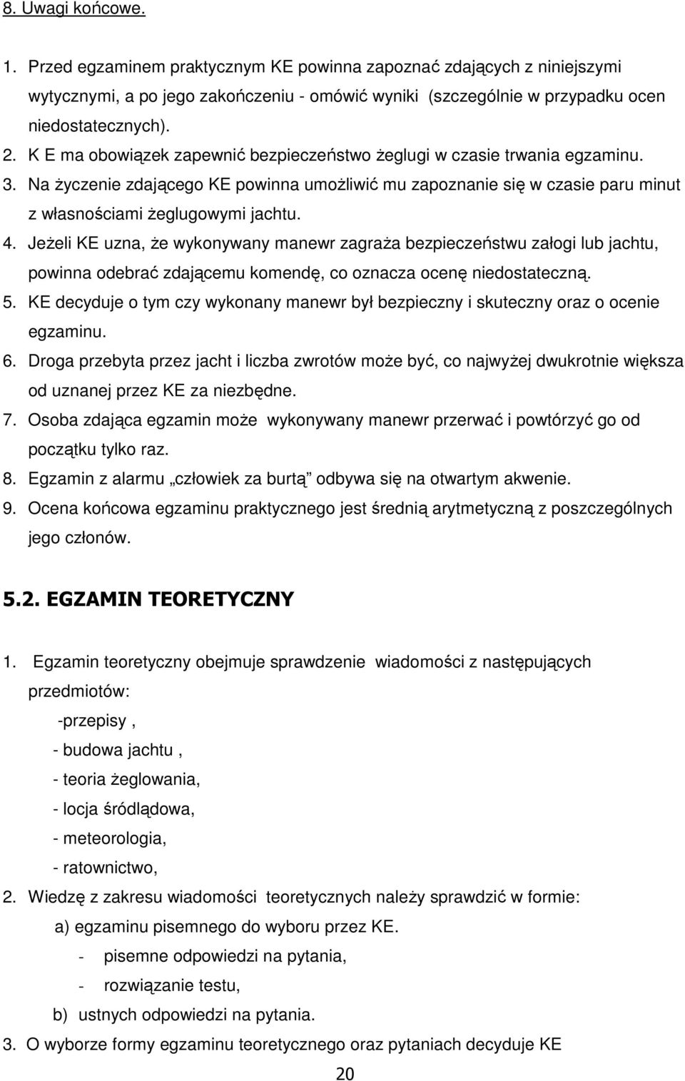 JeŜeli KE uzna, Ŝe wykonywany manewr zagraŝa bezpieczeństwu załogi lub jachtu, powinna odebrać zdającemu komendę, co oznacza ocenę niedostateczną. 5.